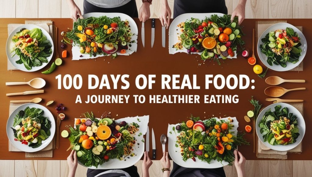 100 Days of Real Food: A Journey to Healthier Eating